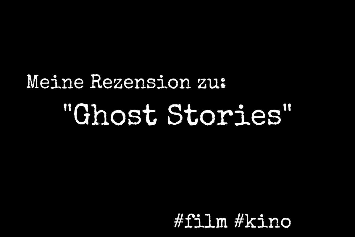 Meine Rezension zu: „Ghost Stories“ (Kino)